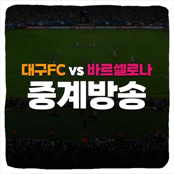 2025 대구FC 바르셀로나 내한 경기 중계 및 쿠팡플레이 티켓 예매 방법 가격 일정